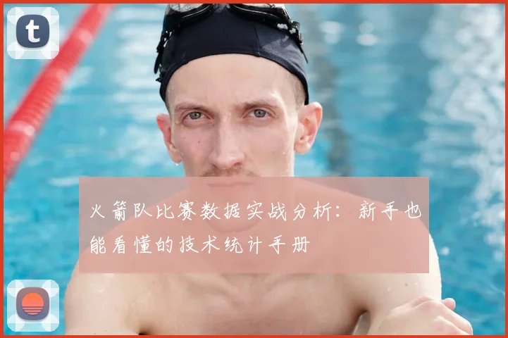火箭队比赛数据实战分析:新手也能看懂的技术统计手册